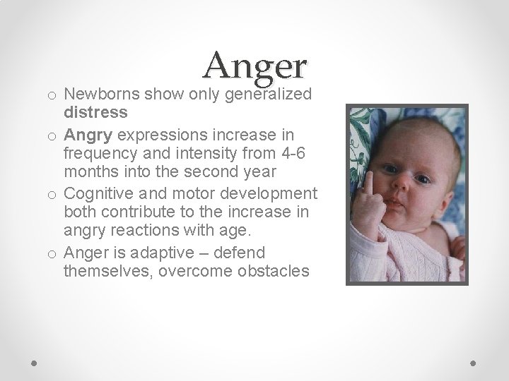 Anger o Newborns show only generalized distress o Angry expressions increase in frequency and