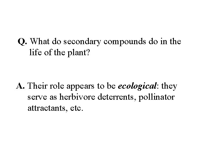 Q. What do secondary compounds do in the life of the plant? A. Their