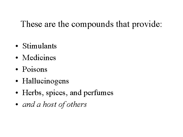 These are the compounds that provide: • • • Stimulants Medicines Poisons Hallucinogens Herbs,