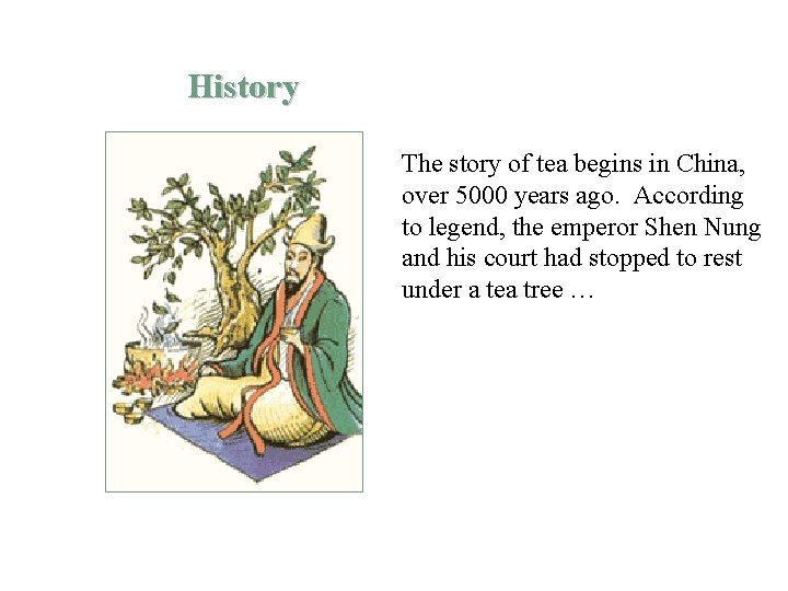 History The story of tea begins in China, over 5000 years ago. According to