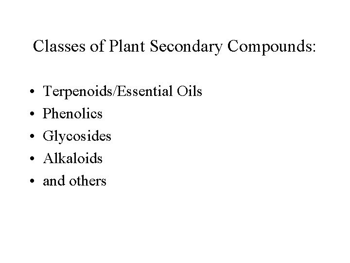 Classes of Plant Secondary Compounds: • • • Terpenoids/Essential Oils Phenolics Glycosides Alkaloids and