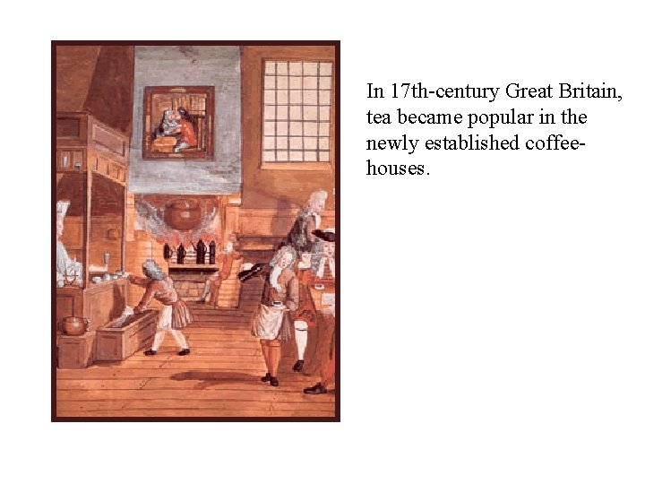 In 17 th-century Great Britain, tea became popular in the newly established coffeehouses. 
