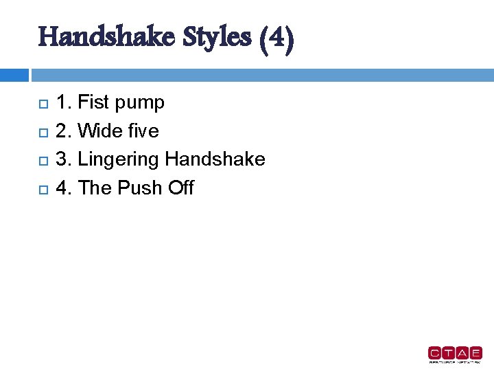 Handshake Styles (4) 1. Fist pump 2. Wide five 3. Lingering Handshake 4. The