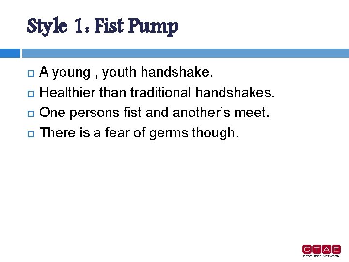 Style 1: Fist Pump A young , youth handshake. Healthier than traditional handshakes. One