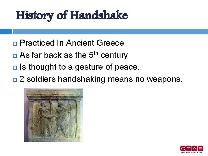 History of Handshake Practiced In Ancient Greece As far back as the 5 th