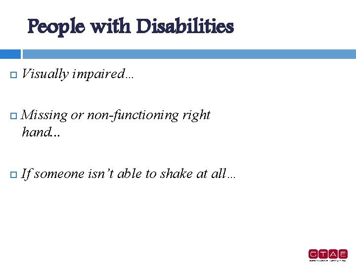 People with Disabilities Visually impaired… Missing or non-functioning right hand. . . If someone