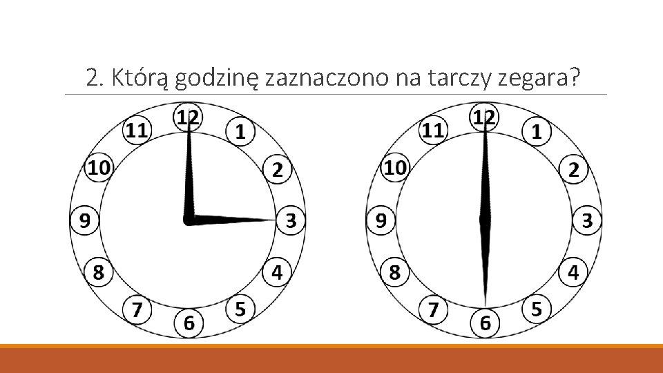 2. Którą godzinę zaznaczono na tarczy zegara? 