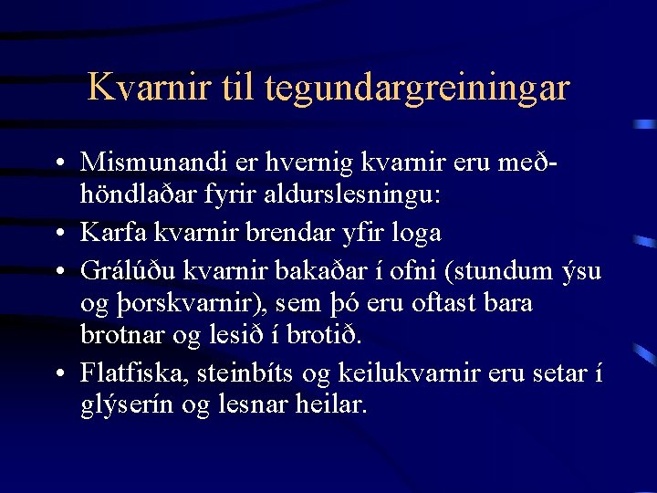 Kvarnir til tegundargreiningar • Mismunandi er hvernig kvarnir eru meðhöndlaðar fyrir aldurslesningu: • Karfa