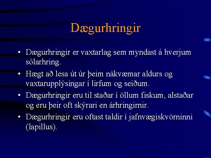 Dægurhringir • Dægurhringir er vaxtarlag sem myndast á hverjum sólarhring. • Hægt að lesa