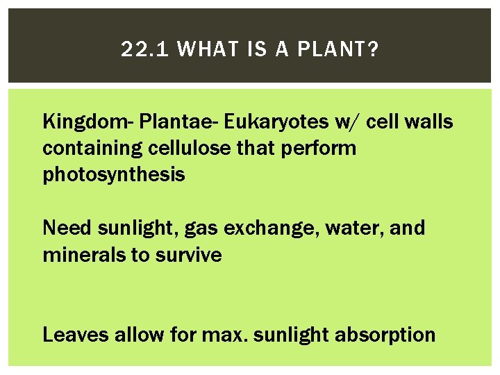 22. 1 WHAT IS A PLANT? Kingdom- Plantae- Eukaryotes w/ cell walls containing cellulose