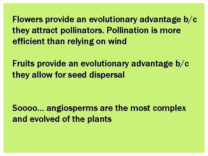 Flowers provide an evolutionary advantage b/c they attract pollinators. Pollination is more efficient than