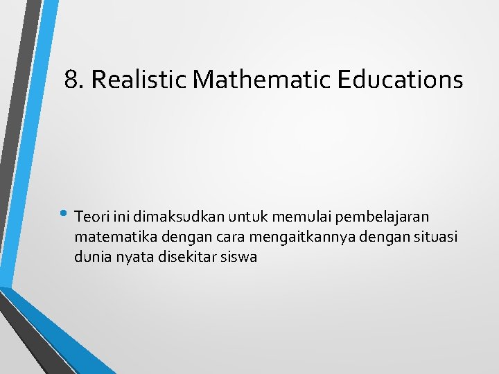8. Realistic Mathematic Educations • Teori ini dimaksudkan untuk memulai pembelajaran matematika dengan cara