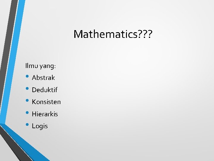 Mathematics? ? ? Ilmu yang: • Abstrak • Deduktif • Konsisten • Hierarkis •