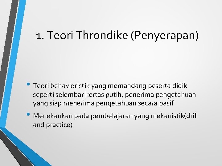 1. Teori Throndike (Penyerapan) • Teori behavioristik yang memandang peserta didik seperti selembar kertas