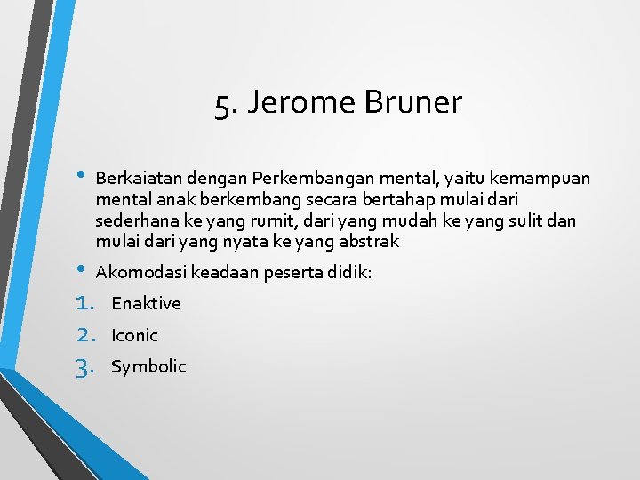 5. Jerome Bruner • Berkaiatan dengan Perkembangan mental, yaitu kemampuan mental anak berkembang secara