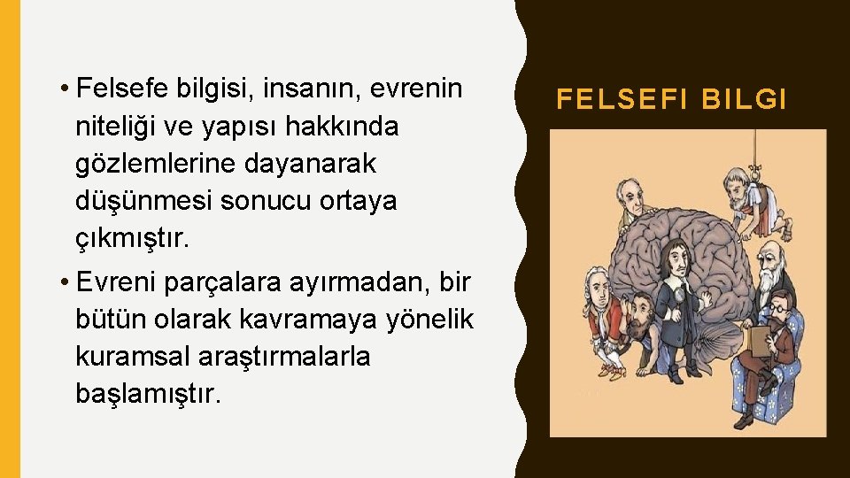  • Felsefe bilgisi, insanın, evrenin niteliği ve yapısı hakkında gözlemlerine dayanarak düşünmesi sonucu