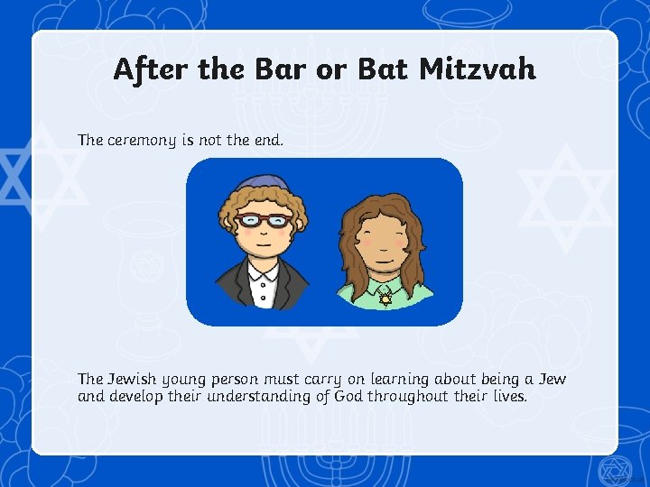 After the Bar or Bat Mitzvah The ceremony is not the end. The Jewish