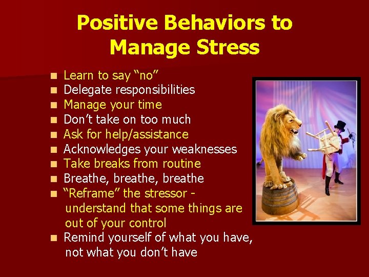 Positive Behaviors to Manage Stress Learn to say “no” Delegate responsibilities Manage your time