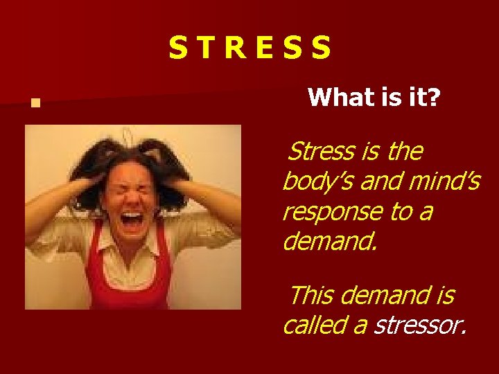 STRESS n What is it? Stress is the body’s and mind’s response to a