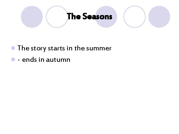 The Seasons l The story starts in the summer l - ends in autumn