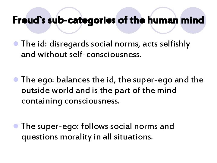Freud`s sub-categories of the human mind l The id: disregards social norms, acts selfishly