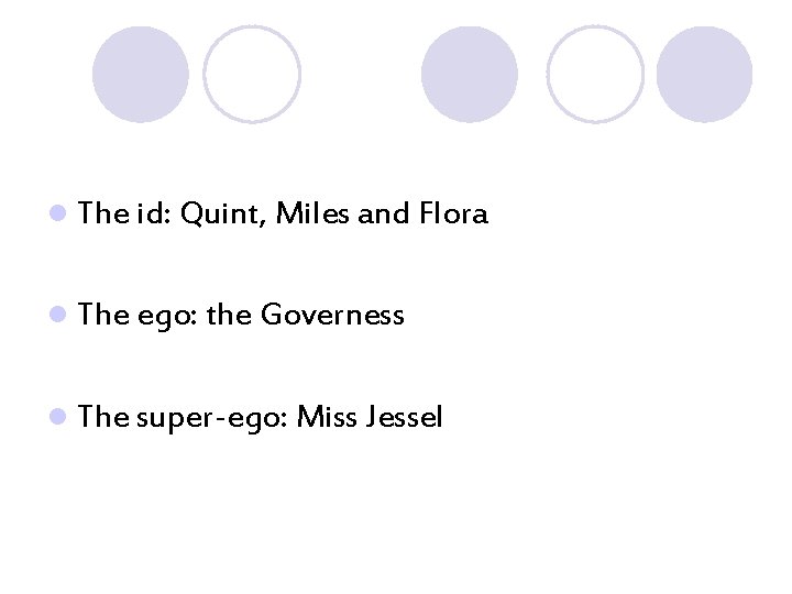 l The id: Quint, Miles and Flora l The ego: the Governess l The