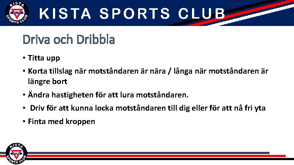 Driva och Dribbla • Titta upp • Korta tillslag när motståndaren är nära /