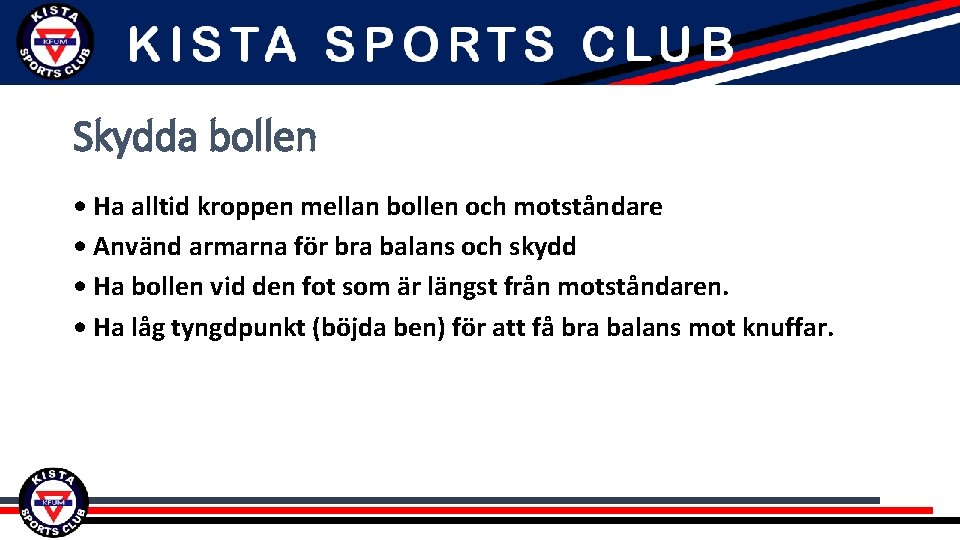 Skydda bollen • Ha alltid kroppen mellan bollen och motståndare • Använd armarna för