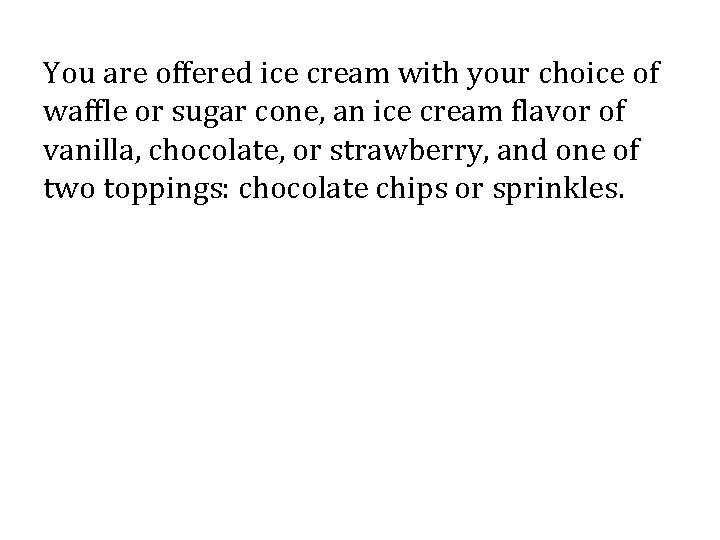 You are offered ice cream with your choice of waffle or sugar cone, an