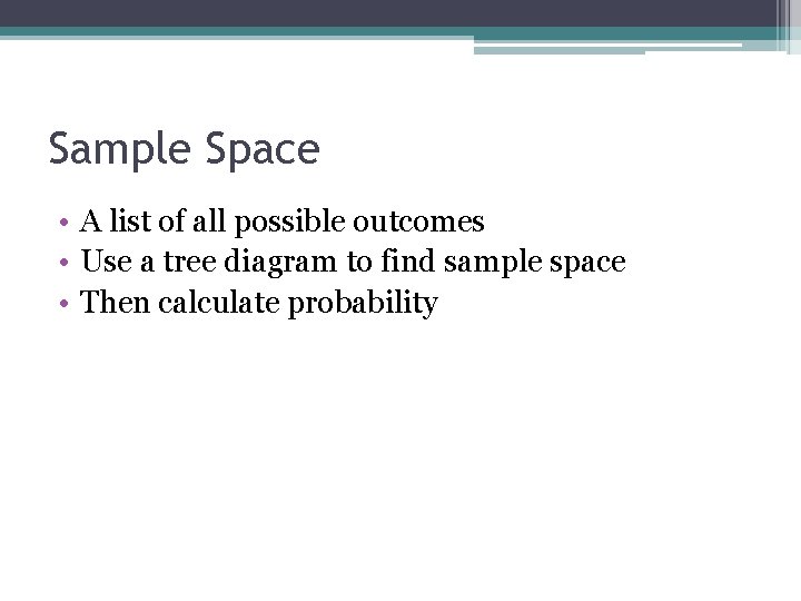 Sample Space • A list of all possible outcomes • Use a tree diagram