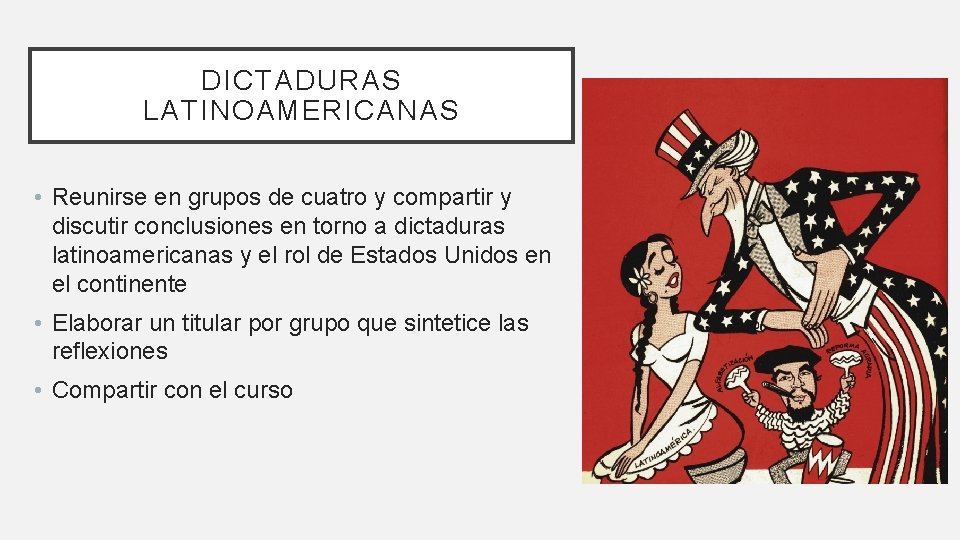 DICTADURAS LATINOAMERICANAS • Reunirse en grupos de cuatro y compartir y discutir conclusiones en