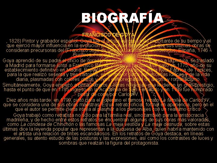 BIOGRAFÍA FRANCISCO DE GOYA , 1828) Pintor y grabador español. Goya fue el artista