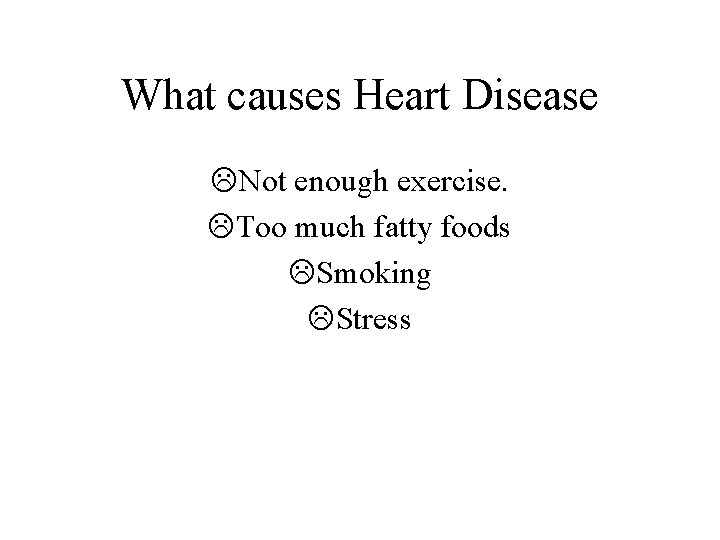 What causes Heart Disease LNot enough exercise. LToo much fatty foods LSmoking LStress 