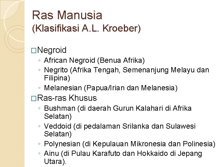 Ras Manusia (Klasifikasi A. L. Kroeber) �Negroid ◦ African Negroid (Benua Afrika) ◦ Negrito