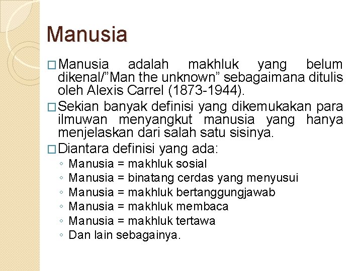 Manusia �Manusia adalah makhluk yang belum dikenal/”Man the unknown” sebagaimana ditulis oleh Alexis Carrel