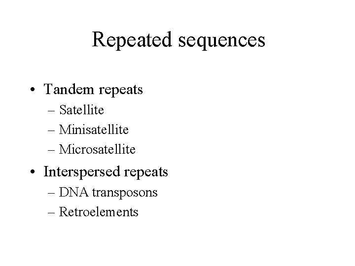 Repeated sequences • Tandem repeats – Satellite – Minisatellite – Microsatellite • Interspersed repeats