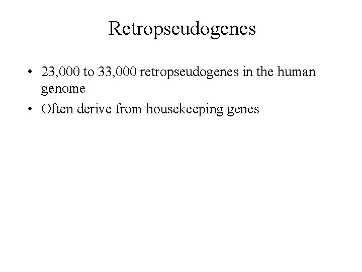 Retropseudogenes • 23, 000 to 33, 000 retropseudogenes in the human genome • Often