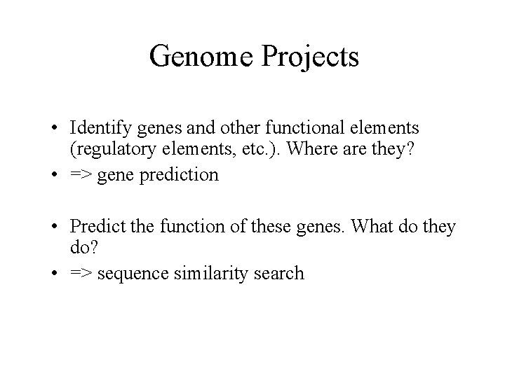 Genome Projects • Identify genes and other functional elements (regulatory elements, etc. ). Where