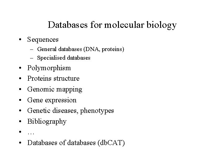 Databases for molecular biology • Sequences – General databases (DNA, proteins) – Specialised databases