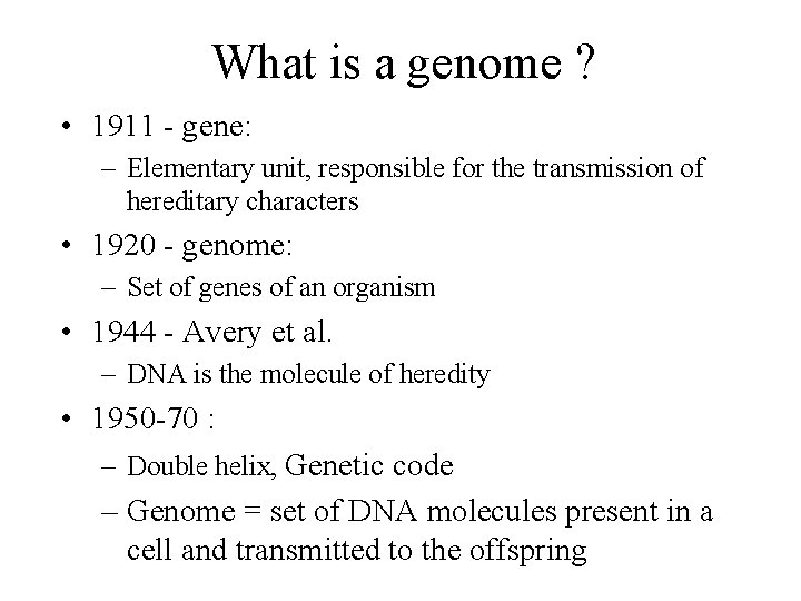 What is a genome ? • 1911 - gene: – Elementary unit, responsible for