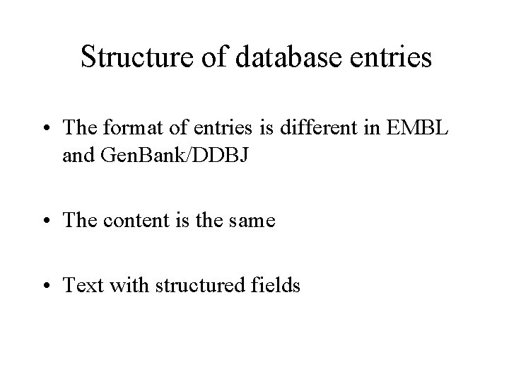 Structure of database entries • The format of entries is different in EMBL and
