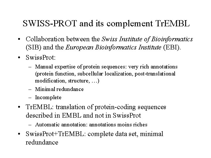 SWISS-PROT and its complement Tr. EMBL • Collaboration between the Swiss Institute of Bioinformatics