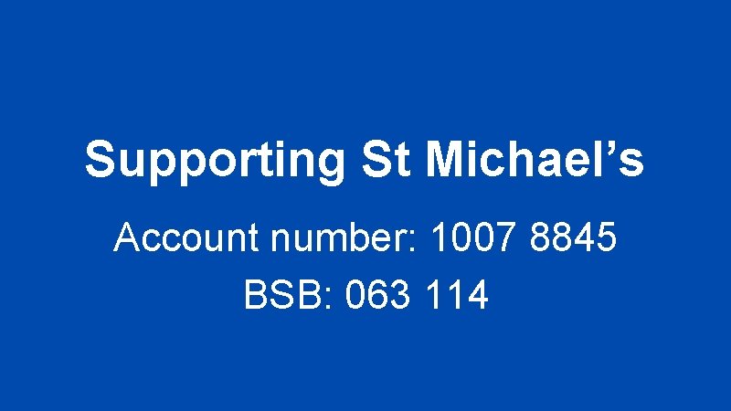 Supporting St Michael’s Account number: 1007 8845 BSB: 063 114 