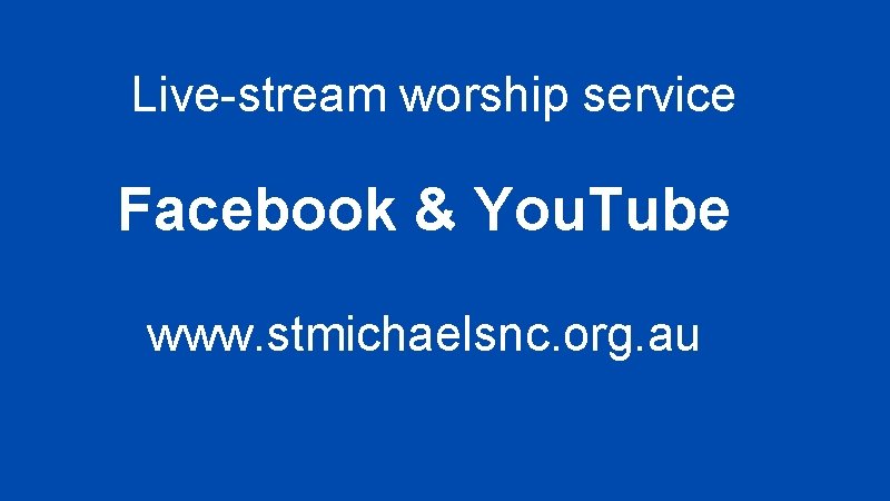 Live-stream worship service Facebook & You. Tube www. stmichaelsnc. org. au 