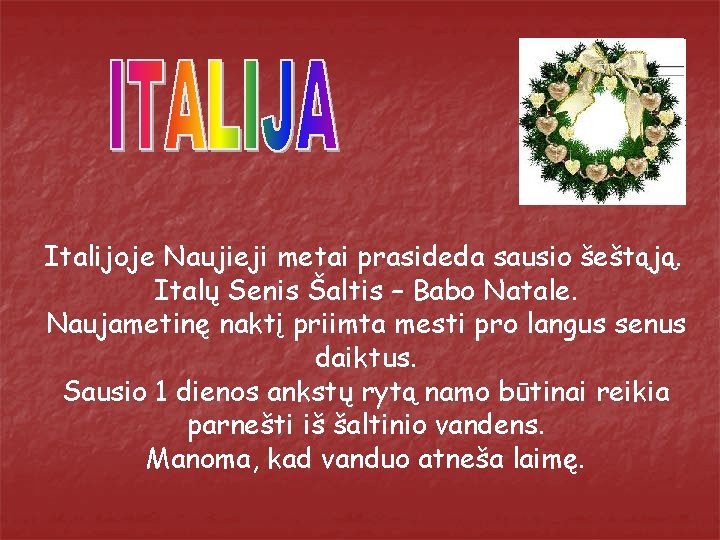 Italijoje Naujieji metai prasideda sausio šeštąją. Italų Senis Šaltis – Babo Natale. Naujametinę naktį