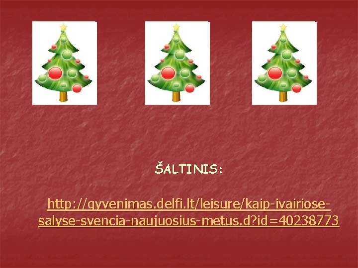 ŠALTINIS: http: //gyvenimas. delfi. lt/leisure/kaip-ivairiosesalyse-svencia-naujuosius-metus. d? id=40238773 ŠALTINIS: http: //gyvenimas. delfi. lt/leisure/kaip-ivairiosesalyse-svencia-naujuosius-metus. d? id=40238773