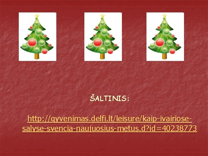 ŠALTINIS: http: //gyvenimas. delfi. lt/leisure/kaip-ivairiosesalyse-svencia-naujuosius-metus. d? id=40238773 