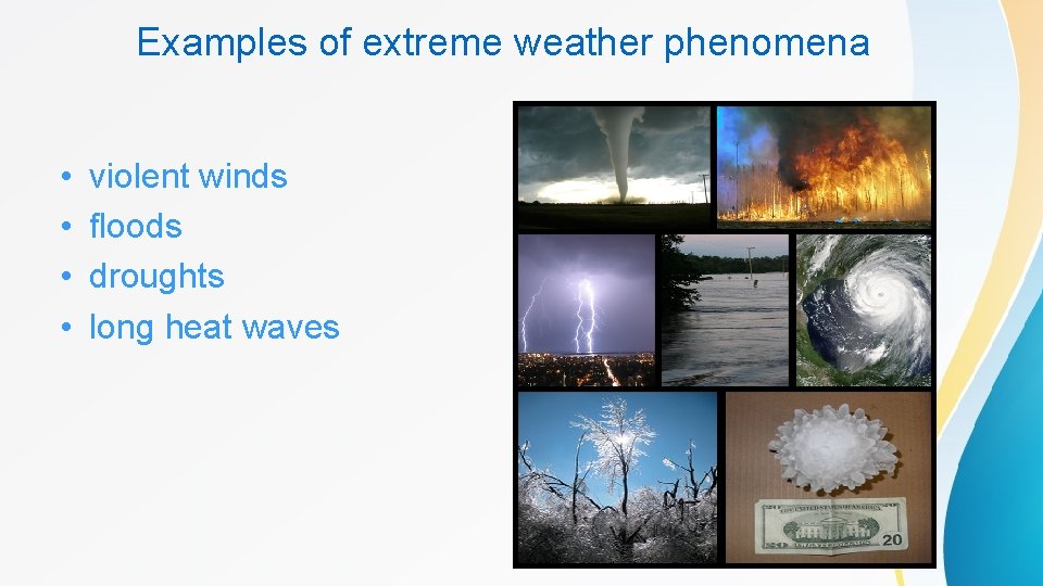 Examples of extreme weather phenomena • • violent winds floods droughts long heat waves