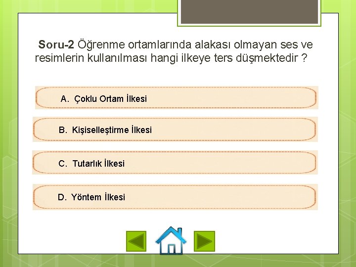 Soru-2 Öğrenme ortamlarında alakası olmayan ses ve resimlerin kullanılması hangi ilkeye ters düşmektedir ?