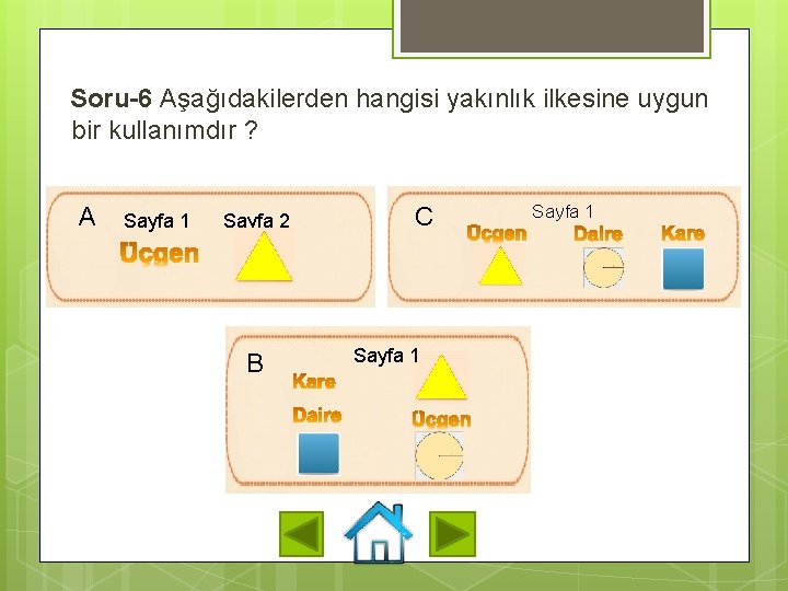 Soru-6 Aşağıdakilerden hangisi yakınlık ilkesine uygun bir kullanımdır ? A Sayfa 1 Sayfa 2